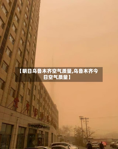 【明日乌鲁木齐空气质量,乌鲁木齐今日空气质量】-第2张图片