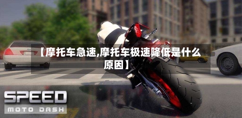 【摩托车急速,摩托车极速降低是什么原因】-第2张图片