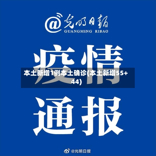 本土新增1例本土确诊(本土新增55+44)