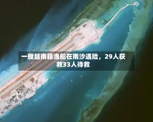 一艘越南籍渔船在南沙遇险	，29人获救33人待救-第2张图片