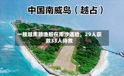 一艘越南籍渔船在南沙遇险，29人获救33人待救