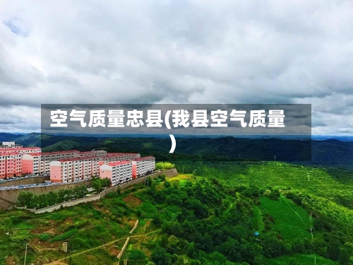 空气质量忠县(我县空气质量)