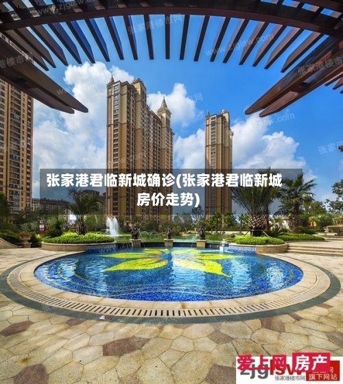 张家港君临新城确诊(张家港君临新城房价走势)