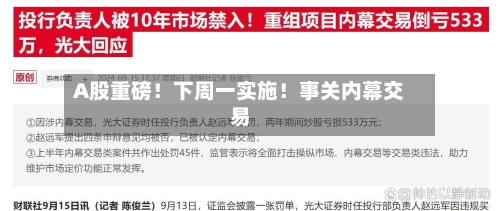 A股重磅！下周一实施！事关内幕交易-第2张图片