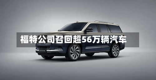 福特公司召回超56万辆汽车