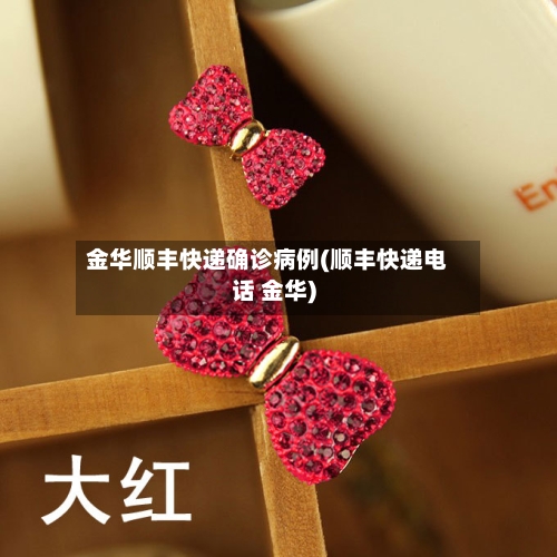金华顺丰快递确诊病例(顺丰快递电话 金华)-第2张图片