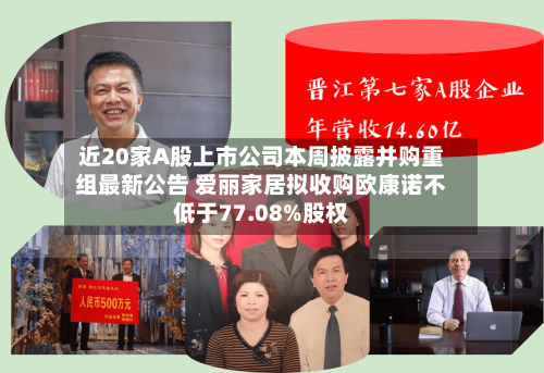 近20家A股上市公司本周披露并购重组最新公告 爱丽家居拟收购欧康诺不低于77.08%股权