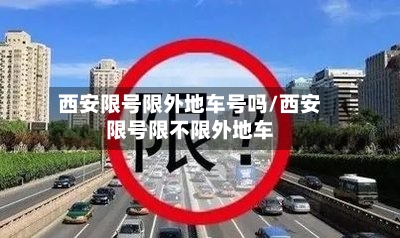 西安限号限外地车号吗/西安限号限不限外地车