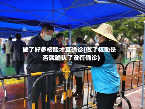 做了好多核酸才算确诊(做了核酸是否就确认了没有确诊)-第3张图片
