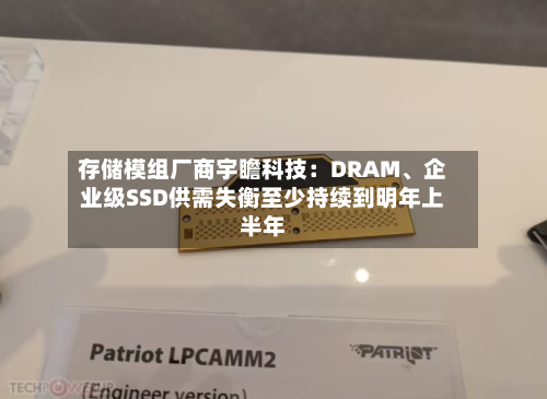 存储模组厂商宇瞻科技:DRAM、企业级SSD供需失衡至少持续到明年上半年