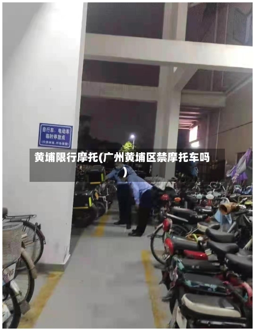黄埔限行摩托(广州黄埔区禁摩托车吗)-第2张图片