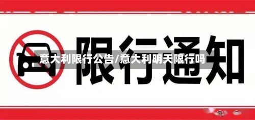 意大利限行公告/意大利明天限行吗-第2张图片