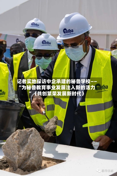 记者实地探访中企承建的秘鲁学校——“为秘鲁教育事业发展注入新的活力”（共创繁荣发展新时代）