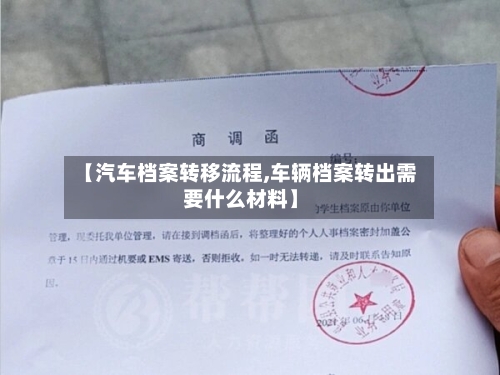 【汽车档案转移流程,车辆档案转出需要什么材料】-第2张图片