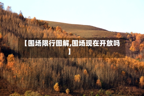 【围场限行图解,围场现在开放吗】