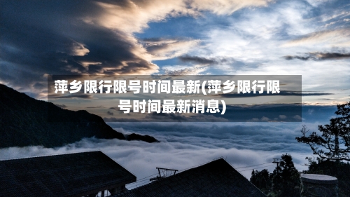 萍乡限行限号时间最新(萍乡限行限号时间最新消息)