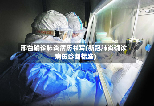 邢台确诊肺炎病历书写(新冠肺炎确诊病历诊断标准)-第2张图片