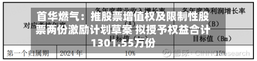 首华燃气：推股票增值权及限制性股票两份激励计划草案 拟授予权益合计1301.55万份