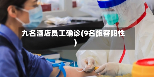 九名酒店员工确诊(9名旅客阳性)-第3张图片