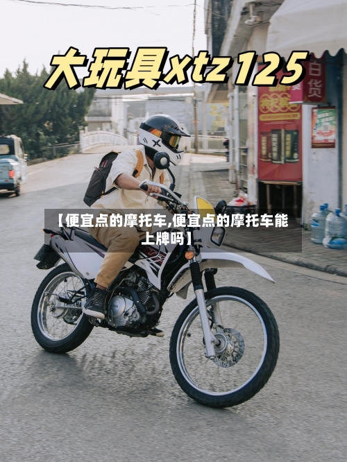 【便宜点的摩托车,便宜点的摩托车能上牌吗】