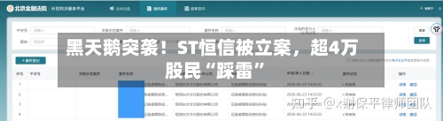黑天鹅突袭！ST恒信被立案，超4万股民“踩雷”-第3张图片